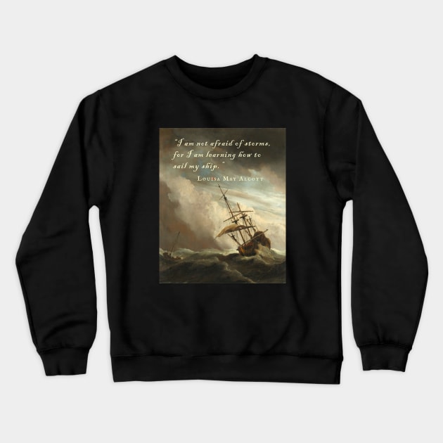 Louisa May Alcott quote: I am not afraid of storms, for I am learning how to sail my ship. Crewneck Sweatshirt by artbleed